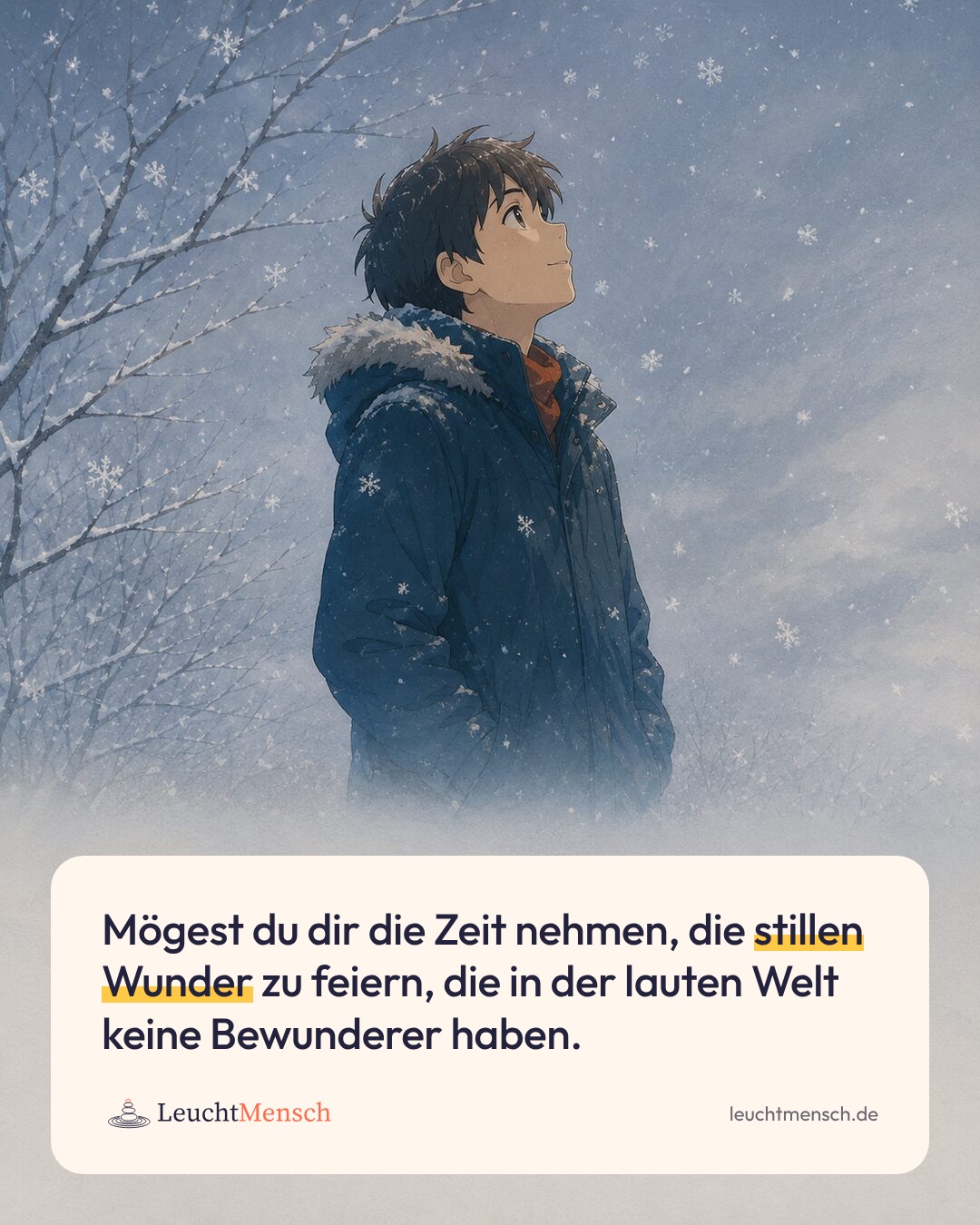 „Mögest du dir die Zeit nehmen, die stillen Wunder zu feiern, die in der lauten Welt keine Bewunderer haben.“