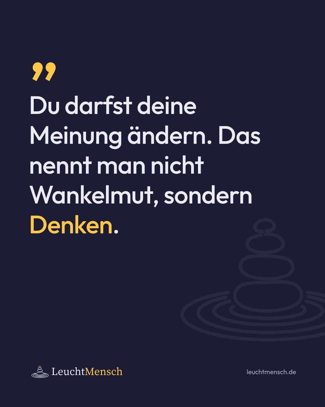 „Du darfst deine Meinung ändern. Das nennt man nicht Wankelmut, sondern Denken.“