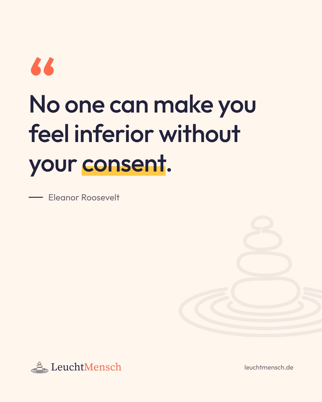 „No one can make you feel inferior without your consent.“ Eleanor Roosevelt