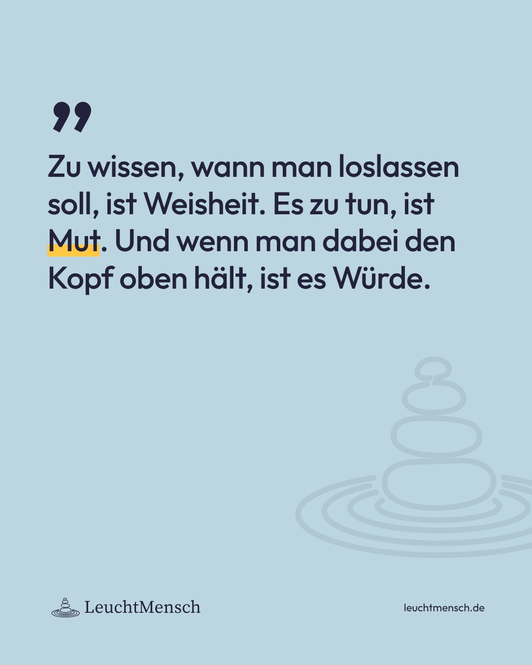„Zu wissen, wann man loslassen soll, ist Weisheit. Es zu tun, ist Mut. Und wenn man dabei den Kopf oben hält, ist es Würde.“