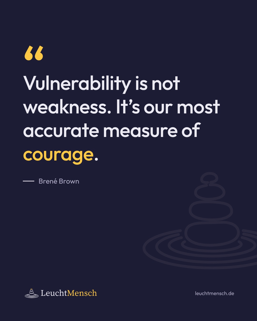„Vulnerability is not weakness. It’s our most accurate measure of courage.“ Brené Brown