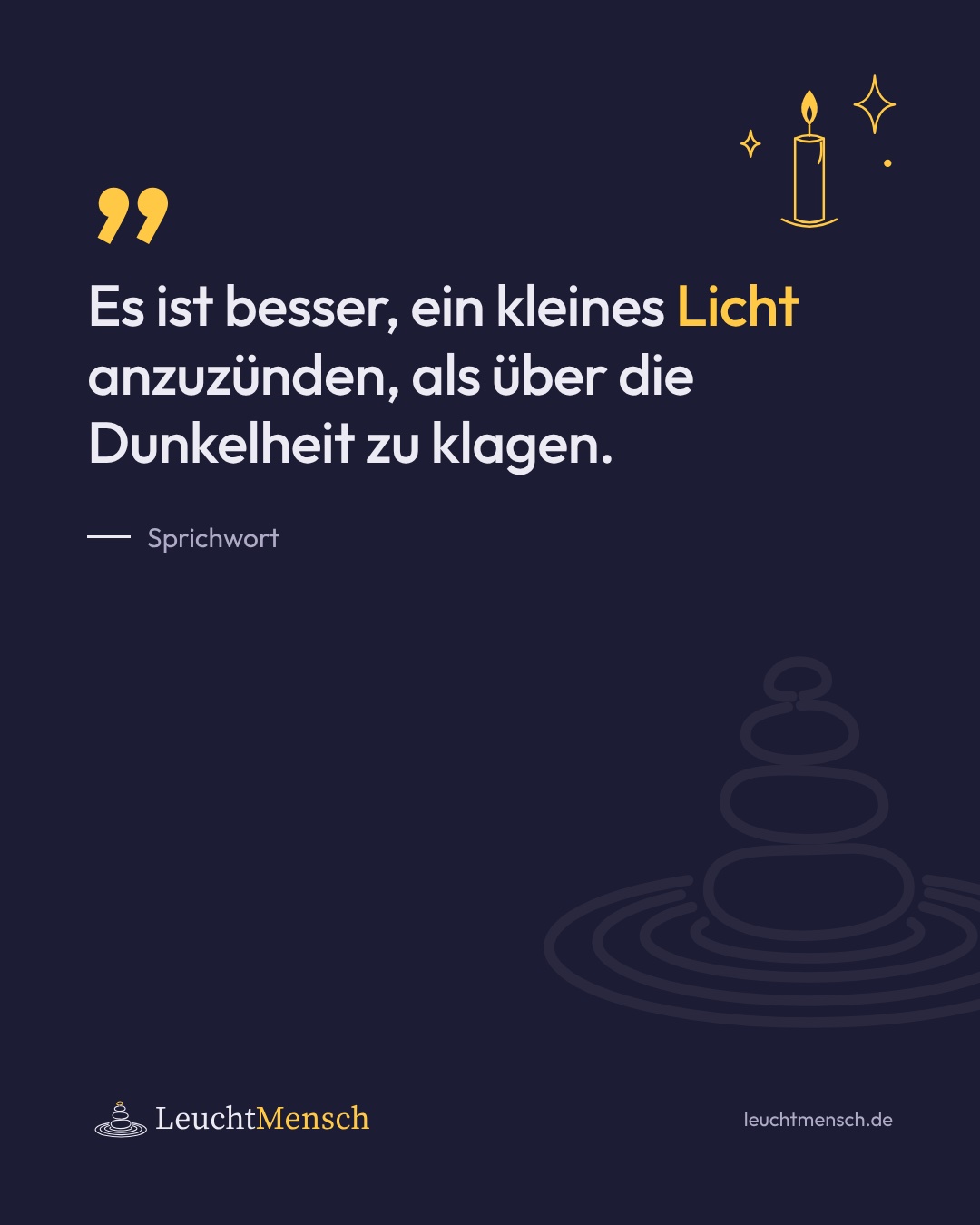 „Es ist besser, ein kleines Licht anzuzünden, als über die Dunkelheit zu klagen.“ Sprichwort