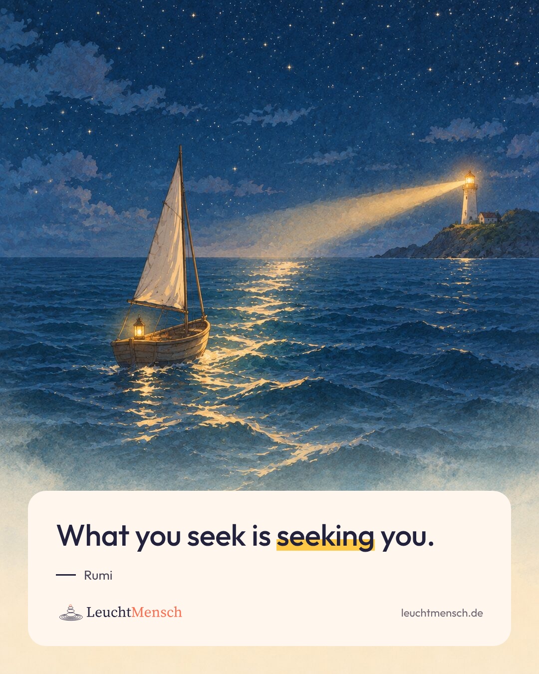 „What you seek is seeking you.“ Rumi