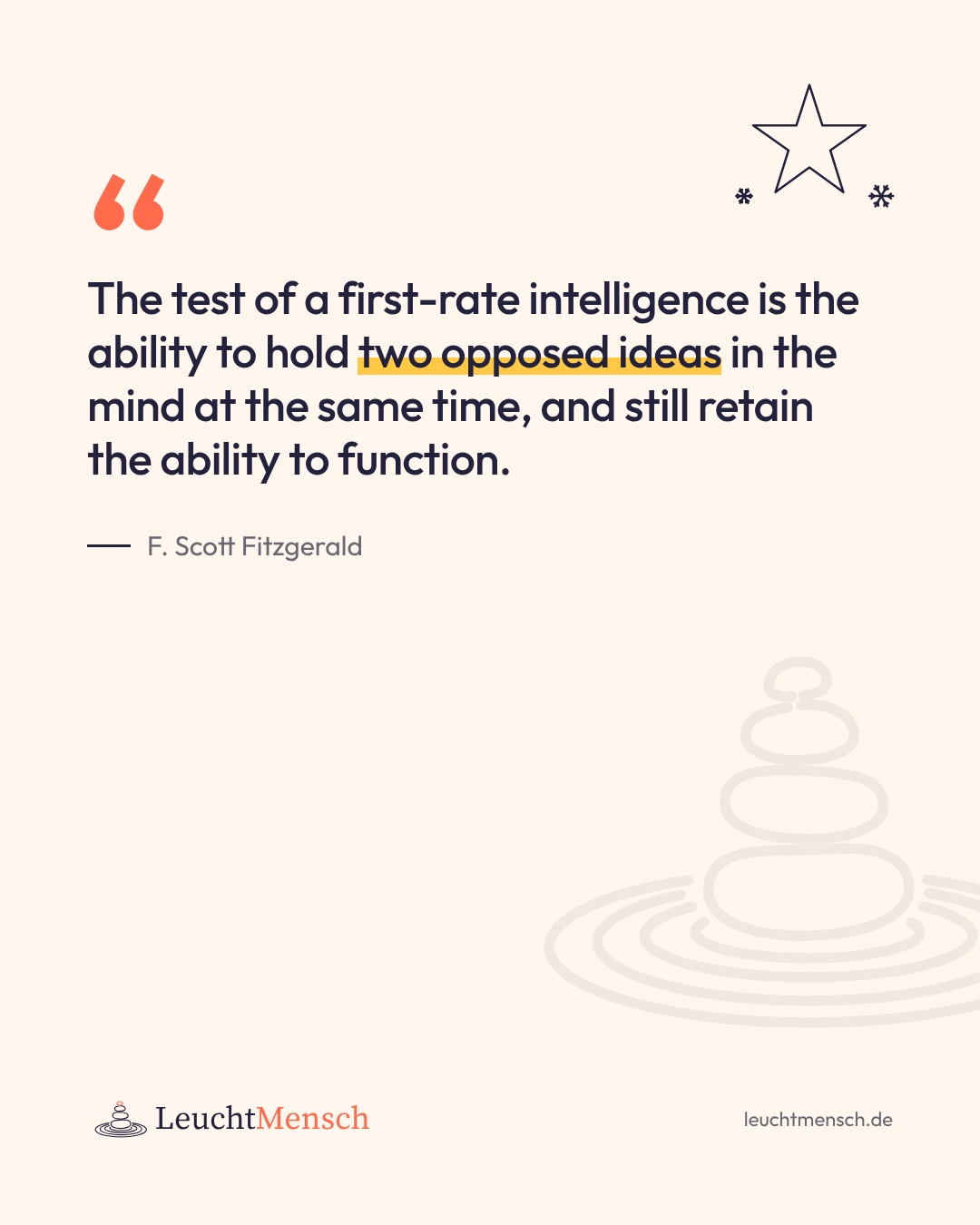 „The test of a first-rate intelligence is the ability to hold two opposed ideas in the mind at the same time, and still retain the ability to function.“ F. Scott Fitzgerald